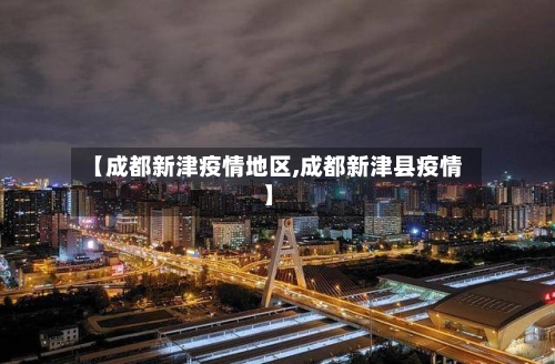 【成都新津疫情地区,成都新津县疫情】