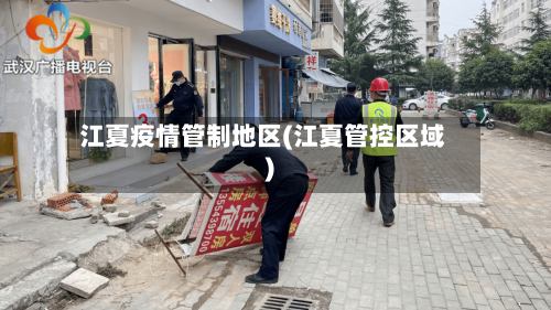 江夏疫情管制地区(江夏管控区域)-第2张图片