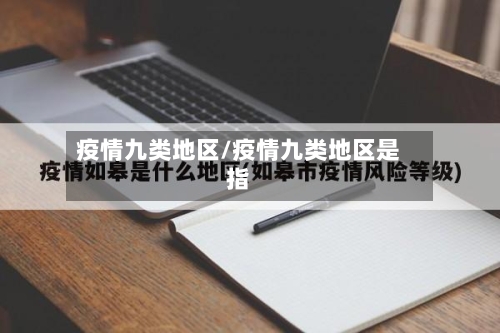 疫情九类地区/疫情九类地区是指-第2张图片