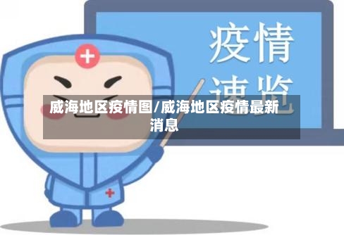 威海地区疫情图/威海地区疫情最新消息