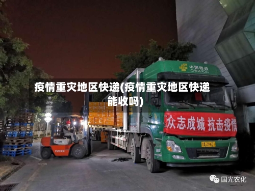 疫情重灾地区快递(疫情重灾地区快递能收吗)-第2张图片