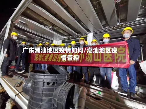 广东潮汕地区疫情如何/潮汕地区疫情管控-第2张图片