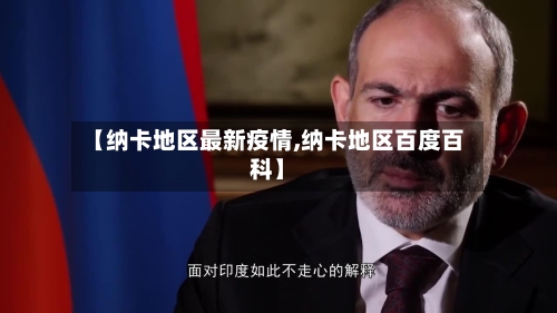 【纳卡地区最新疫情,纳卡地区百度百科】-第3张图片