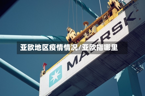 亚欧地区疫情情况/亚欧指哪里-第2张图片