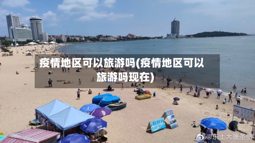 疫情地区可以旅游吗(疫情地区可以旅游吗现在)