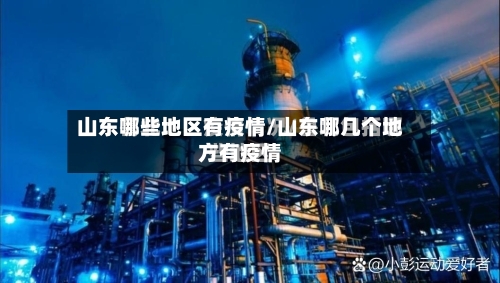山东哪些地区有疫情/山东哪几个地方有疫情-第3张图片
