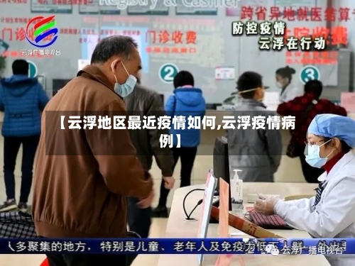 【云浮地区最近疫情如何,云浮疫情病例】