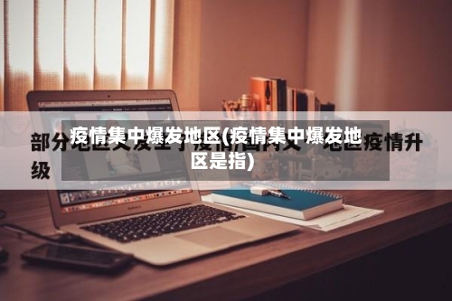 疫情集中爆发地区(疫情集中爆发地区是指)-第3张图片