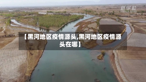 【黑河地区疫情源头,黑河地区疫情源头在哪】
