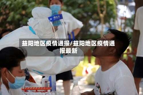 益阳地区疫情通报/益阳地区疫情通报最新-第2张图片