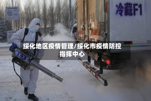 绥化地区疫情管理/绥化市疫情防控指挥中心-第3张图片