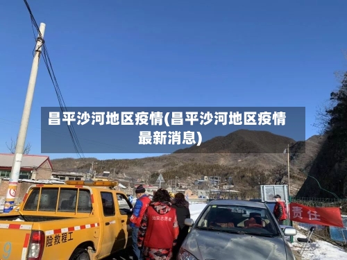 昌平沙河地区疫情(昌平沙河地区疫情最新消息)-第3张图片