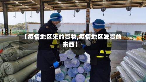 【疫情地区来的货物,疫情地区发货的东西】-第2张图片