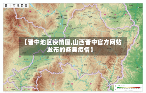 【晋中地区疫情图,山西晋中官方网站发布的各县疫情】