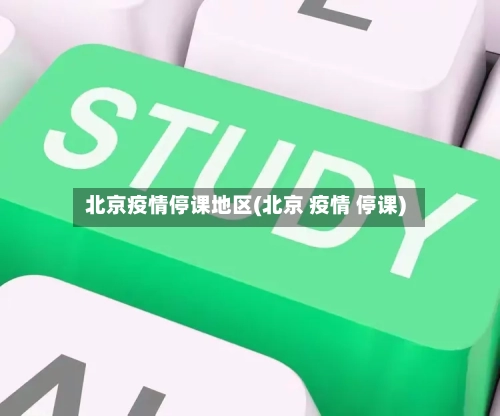 北京疫情停课地区(北京 疫情 停课)-第2张图片