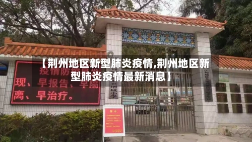 【荆州地区新型肺炎疫情,荆州地区新型肺炎疫情最新消息】