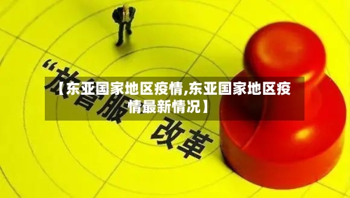 【东亚国家地区疫情,东亚国家地区疫情最新情况】-第2张图片
