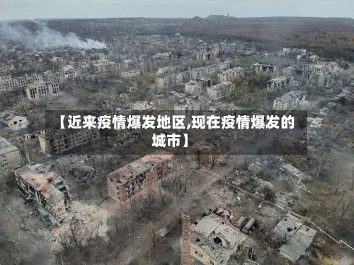 【近来疫情爆发地区,现在疫情爆发的城市】-第2张图片