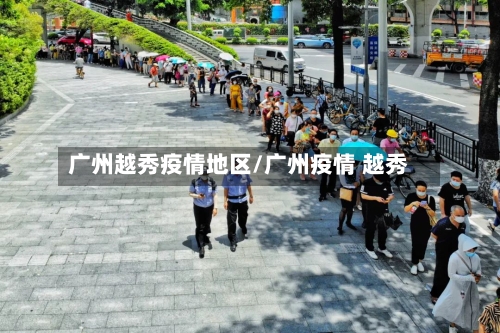 广州越秀疫情地区/广州疫情 越秀-第2张图片
