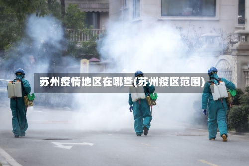 苏州疫情地区在哪查(苏州疫区范围)-第2张图片
