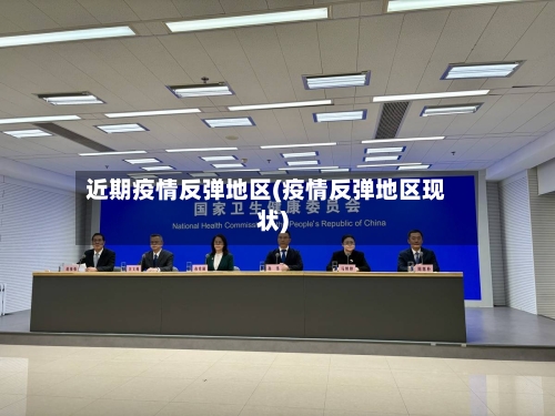 近期疫情反弹地区(疫情反弹地区现状)-第3张图片