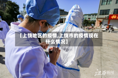 【上饶地区的疫情,上饶市的疫情现在什么情况】