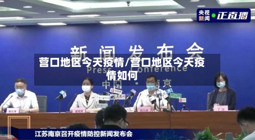 营口地区今天疫情/营口地区今天疫情如何