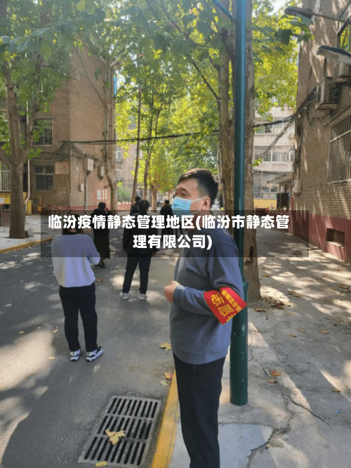 临汾疫情静态管理地区(临汾市静态管理有限公司)-第3张图片