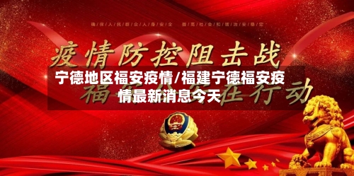 宁德地区福安疫情/福建宁德福安疫情最新消息今天