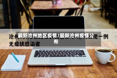 最新沧州地区疫情/最新沧州疫情公布-第3张图片