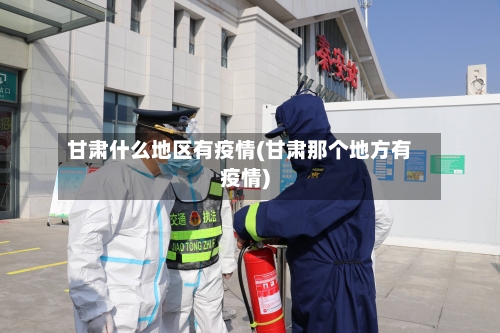 甘肃什么地区有疫情(甘肃那个地方有疫情)