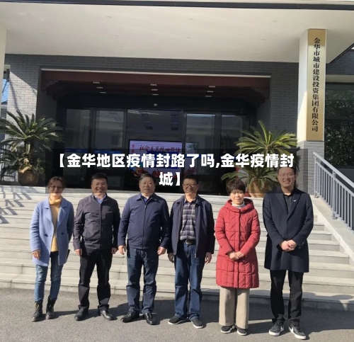 【金华地区疫情封路了吗,金华疫情封城】-第3张图片