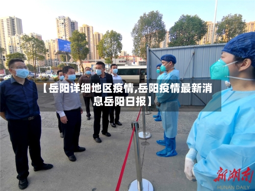 【岳阳详细地区疫情,岳阳疫情最新消息岳阳日报】