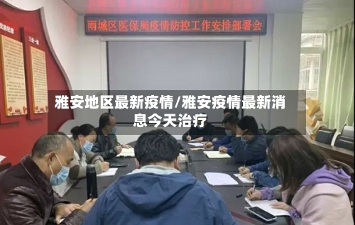 雅安地区最新疫情/雅安疫情最新消息今天治疗