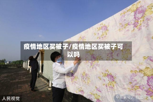 疫情地区买被子/疫情地区买被子可以吗-第3张图片