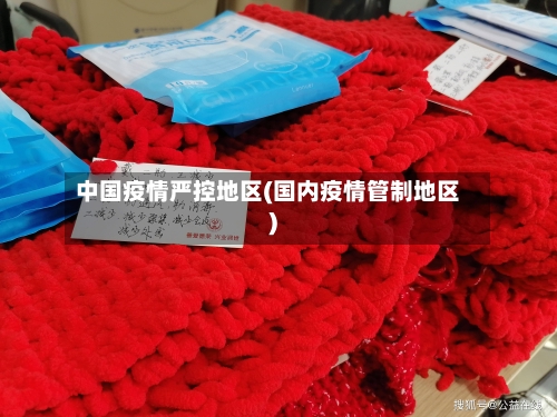 中国疫情严控地区(国内疫情管制地区)-第3张图片