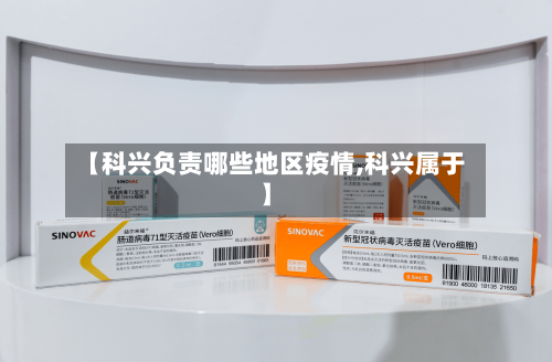 【科兴负责哪些地区疫情,科兴属于】-第3张图片