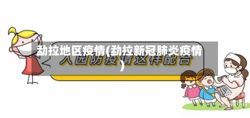 勐拉地区疫情(勐拉新冠肺炎疫情)-第3张图片