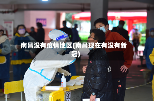 南昌没有疫情地区(南昌现在有没有新冠)