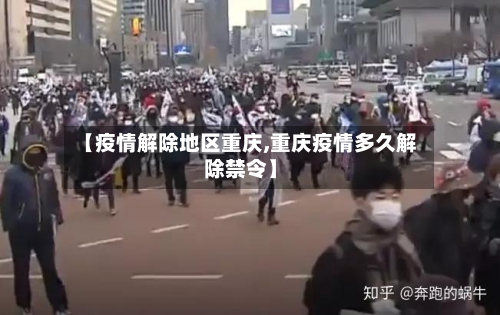 【疫情解除地区重庆,重庆疫情多久解除禁令】-第3张图片